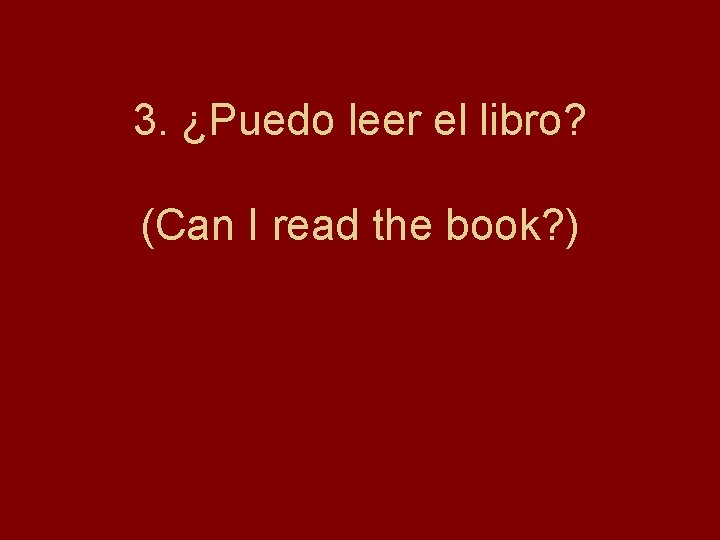 3. ¿Puedo leer el libro? (Can I read the book? ) 