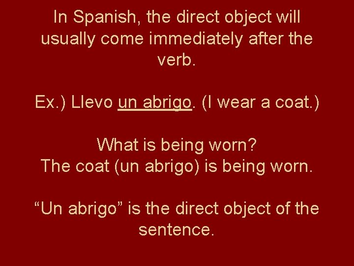 In Spanish, the direct object will usually come immediately after the verb. Ex. )