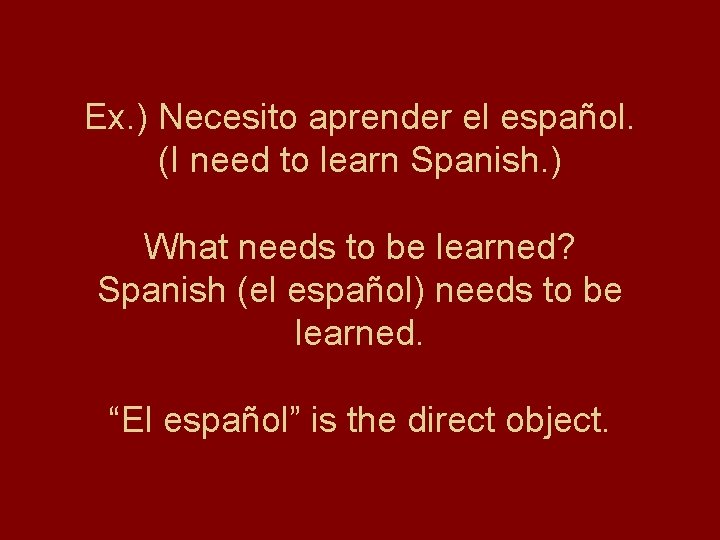 Ex. ) Necesito aprender el español. (I need to learn Spanish. ) What needs