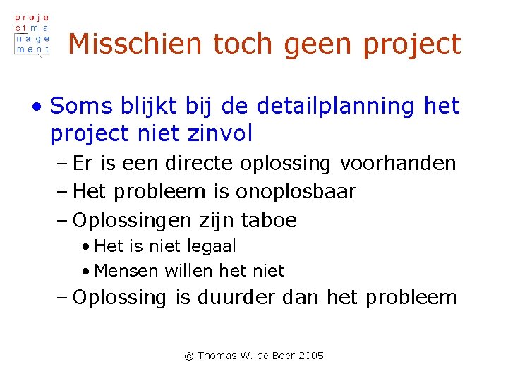 Misschien toch geen project • Soms blijkt bij de detailplanning het project niet zinvol