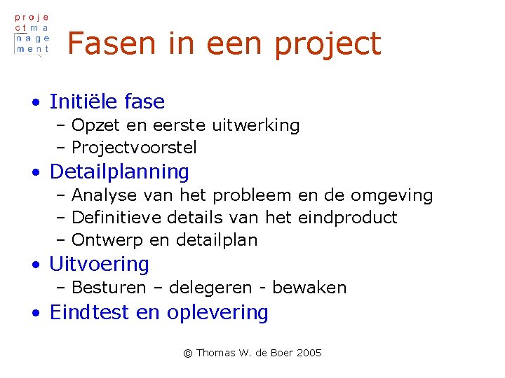 Fasen in een project • Initiële fase – Opzet en eerste uitwerking – Projectvoorstel