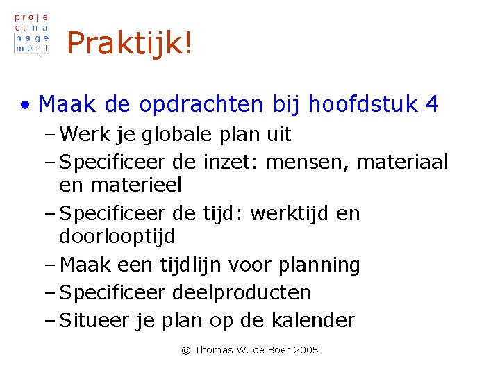 Praktijk! • Maak de opdrachten bij hoofdstuk 4 – Werk je globale plan uit