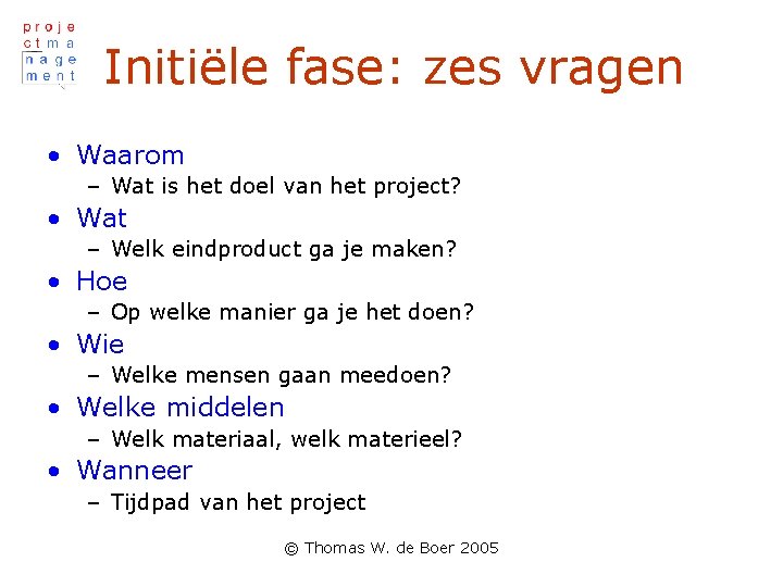 Initiële fase: zes vragen • Waarom – Wat is het doel van het project?