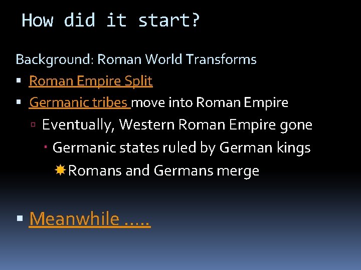 How did it start? Background: Roman World Transforms Roman Empire Split Germanic tribes move