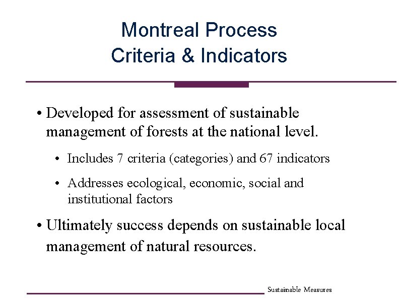 Montreal Process Criteria & Indicators • Developed for assessment of sustainable management of forests