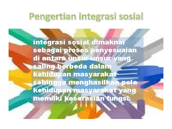 Pengertian integrasi sosial dimaknai sebagai proses penyesuaian di antara unsur-unsur yang saling berbeda dalam