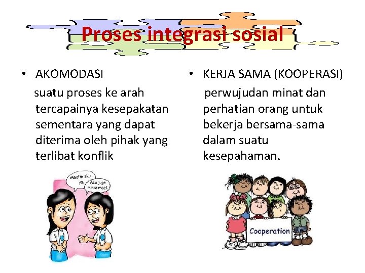 Proses integrasi sosial • AKOMODASI suatu proses ke arah tercapainya kesepakatan sementara yang dapat