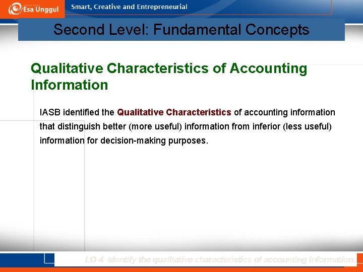 Second Level: Fundamental Concepts Qualitative Characteristics of Accounting Information IASB identified the Qualitative Characteristics