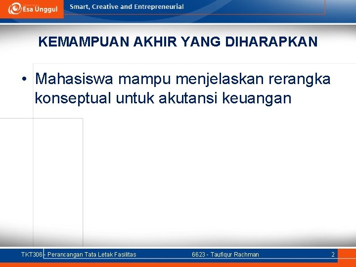 KEMAMPUAN AKHIR YANG DIHARAPKAN • Mahasiswa mampu menjelaskan rerangka konseptual untuk akutansi keuangan TKT