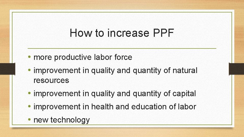 How to increase PPF • more productive labor force • improvement in quality and How to increase PPF • more productive labor force • improvement in quality and