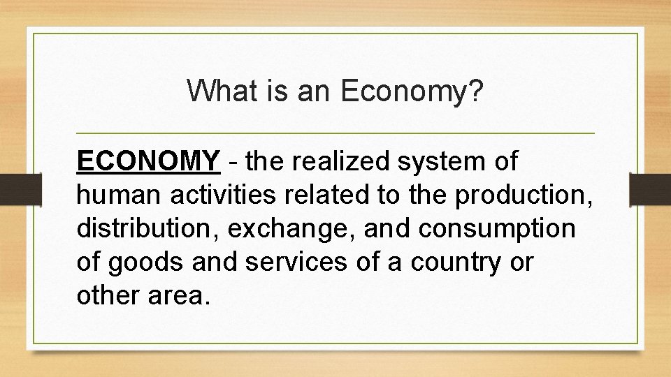 What is an Economy? ECONOMY - the realized system of human activities related to What is an Economy? ECONOMY - the realized system of human activities related to