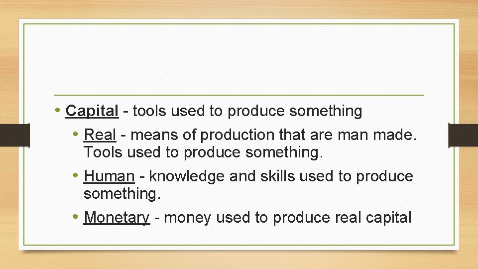 • Capital - tools used to produce something • Real - means of  • Capital - tools used to produce something • Real - means of