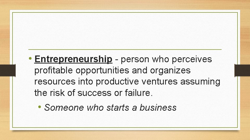• Entrepreneurship - person who perceives profitable opportunities and organizes resources into productive  • Entrepreneurship - person who perceives profitable opportunities and organizes resources into productive