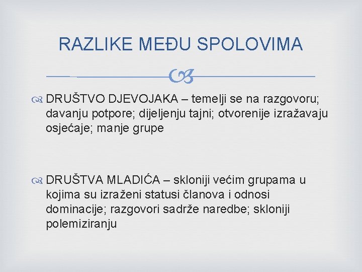 RAZLIKE MEĐU SPOLOVIMA DRUŠTVO DJEVOJAKA – temelji se na razgovoru; davanju potpore; dijeljenju tajni;