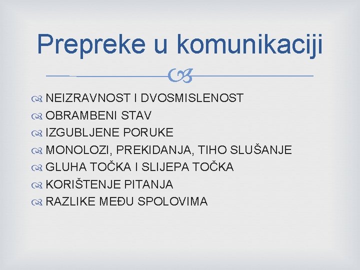 Prepreke u komunikaciji NEIZRAVNOST I DVOSMISLENOST OBRAMBENI STAV IZGUBLJENE PORUKE MONOLOZI, PREKIDANJA, TIHO SLUŠANJE