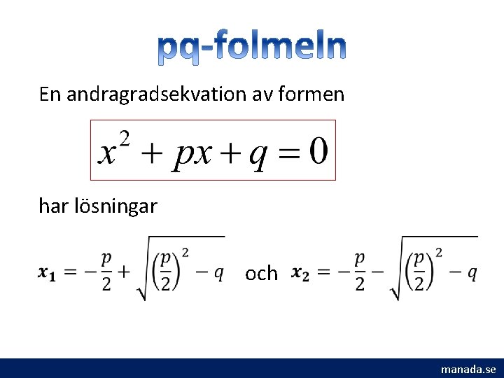 En andragradsekvation av formen har lösningar och manada. se 