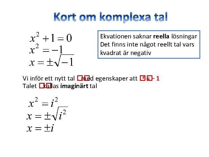 Ekvationen saknar reella lösningar Det finns inte något reellt tal vars kvadrat är negativ