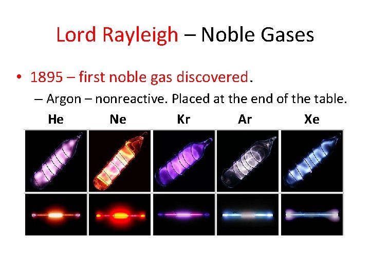 Lord Rayleigh – Noble Gases • 1895 – first noble gas discovered. – Argon
