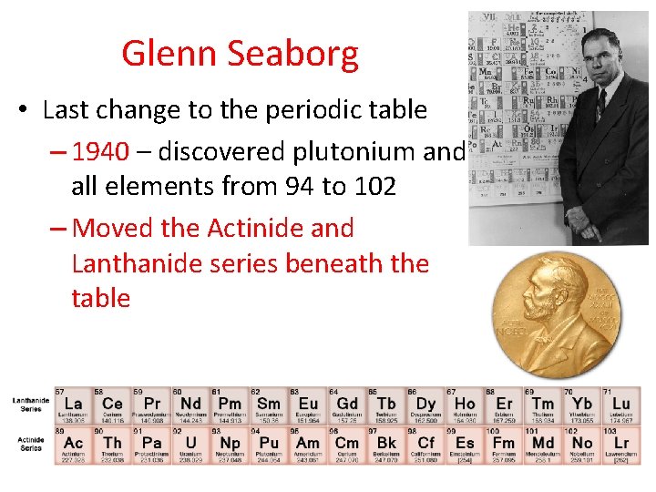 Glenn Seaborg • Last change to the periodic table – 1940 – discovered plutonium