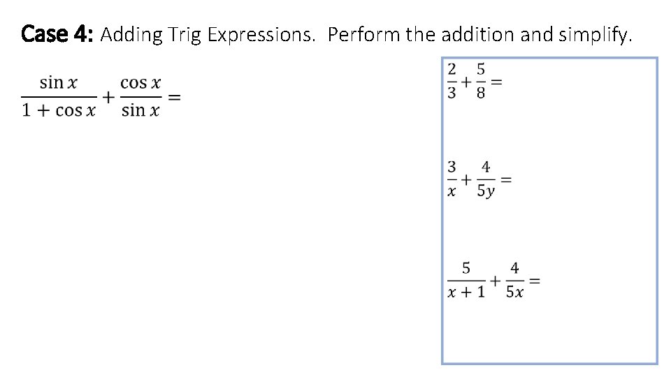 Case 4: Adding Trig Expressions. Perform the addition and simplify. • 