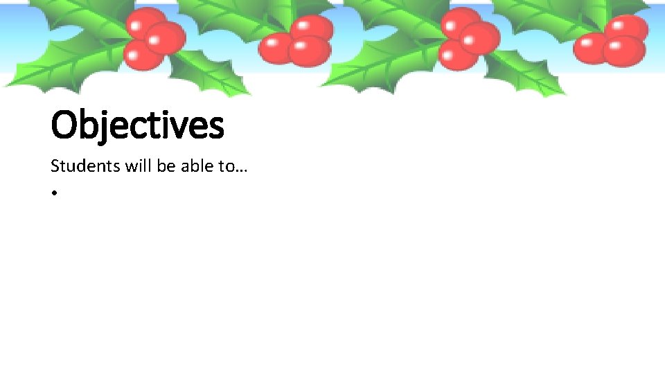 Objectives Students will be able to… • 