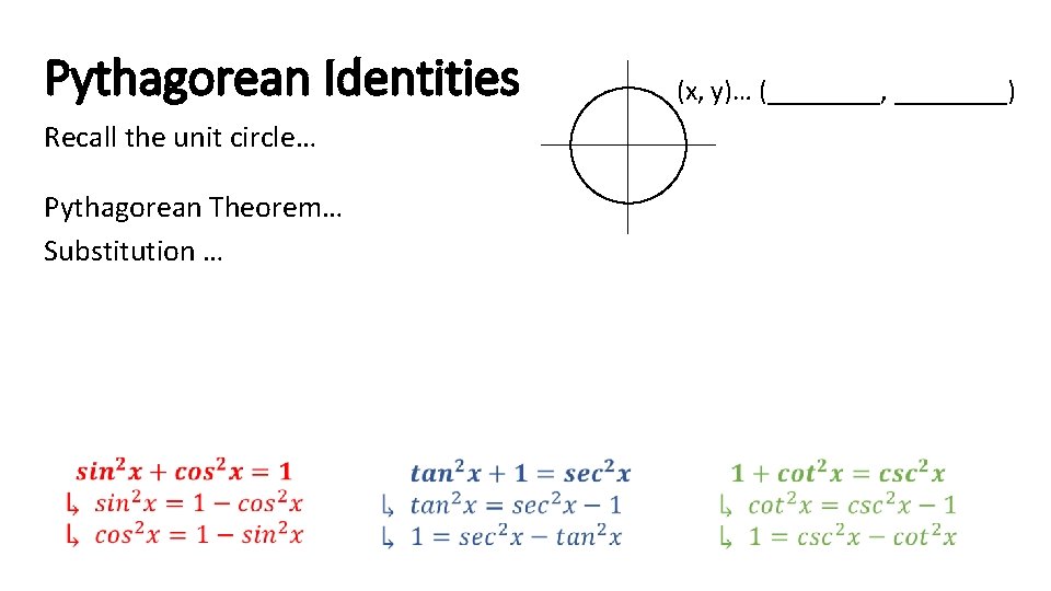 Pythagorean Identities Recall the unit circle… Pythagorean Theorem… Substitution … (x, y)… (____, ____)