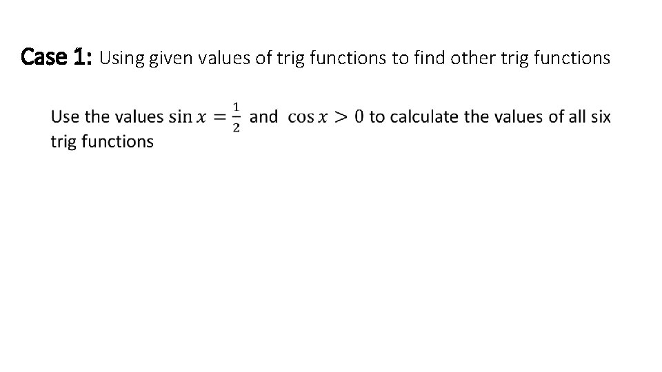 Case 1: Using given values of trig functions to find other trig functions •