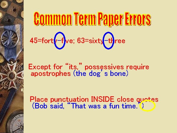 45=forty-five; 63=sixty-three Except for “its, ” possessives require apostrophes (the dog’s bone) Place punctuation