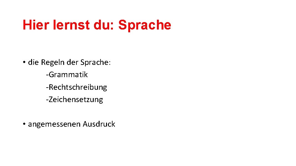 Hier lernst du: Sprache • die Regeln der Sprache: -Grammatik -Rechtschreibung -Zeichensetzung • angemessenen