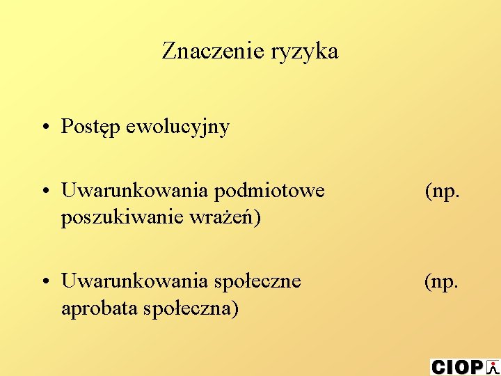 Znaczenie ryzyka • Postęp ewolucyjny • Uwarunkowania podmiotowe poszukiwanie wrażeń) (np. • Uwarunkowania społeczne