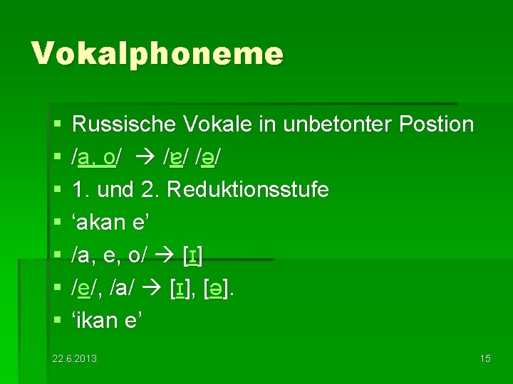 Vokalphoneme § § § § Russische Vokale in unbetonter Postion /a, o/ /ɐ/ /ə/