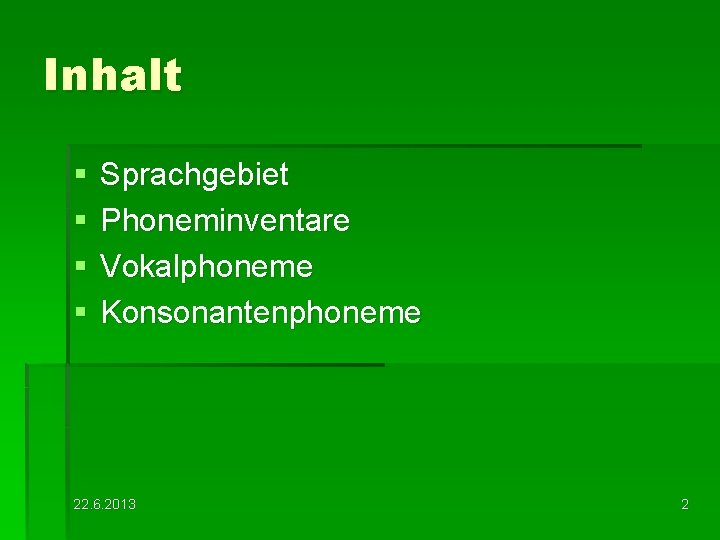 Inhalt § § Sprachgebiet Phoneminventare Vokalphoneme Konsonantenphoneme 22. 6. 2013 2 