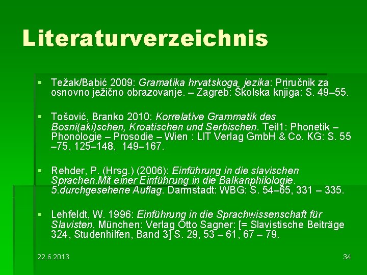 Literaturverzeichnis § Težak/Babić 2009: Gramatika hrvatskoga jezika: Priručnik za osnovno ježično obrazovanje. – Zagreb: