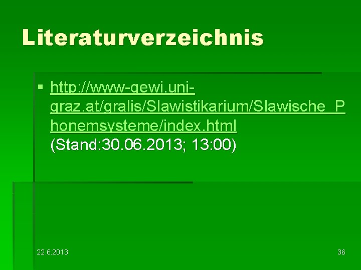 Literaturverzeichnis § http: //www-gewi. unigraz. at/gralis/Slawistikarium/Slawische_P honemsysteme/index. html (Stand: 30. 06. 2013; 13: 00)