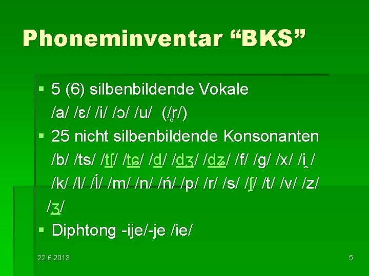 Phoneminventar “BKS” § 5 (6) silbenbildende Vokale /a/ /ɛ/ /i/ /ɔ/ /u/ (/ r/)