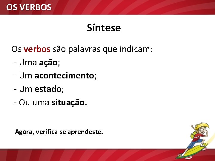 OS VERBOS Síntese Os verbos são palavras que indicam: - Uma ação; - Um