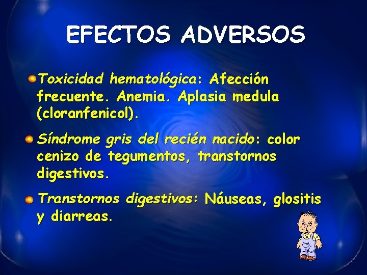 EFECTOS ADVERSOS Toxicidad hematológica: Afección frecuente. Anemia. Aplasia medula (cloranfenicol). Síndrome gris del recién