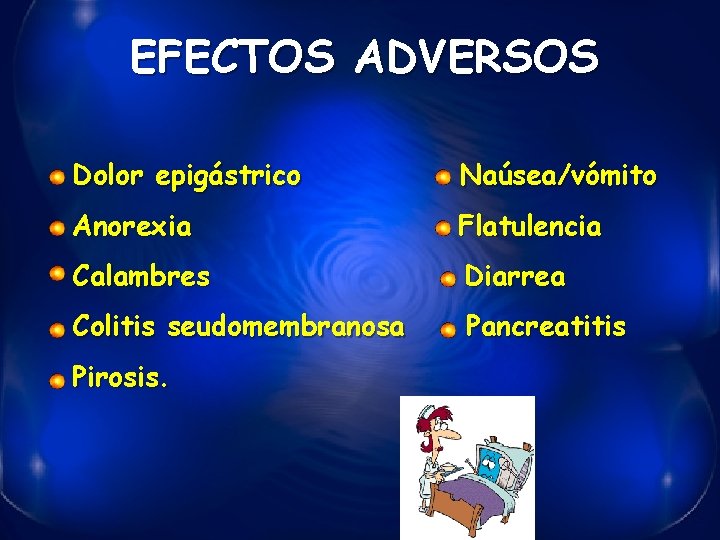 EFECTOS ADVERSOS Dolor epigástrico Naúsea/vómito Anorexia Flatulencia Calambres Diarrea Colitis seudomembranosa Pancreatitis Pirosis. 