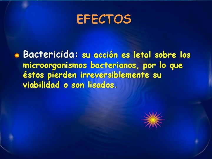 EFECTOS Bactericida: su acción es letal sobre los microorganismos bacterianos, por lo que éstos