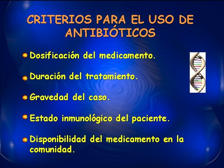 CRITERIOS PARA EL USO DE ANTIBIÓTICOS Dosificación del medicamento. Duración del tratamiento. Gravedad del
