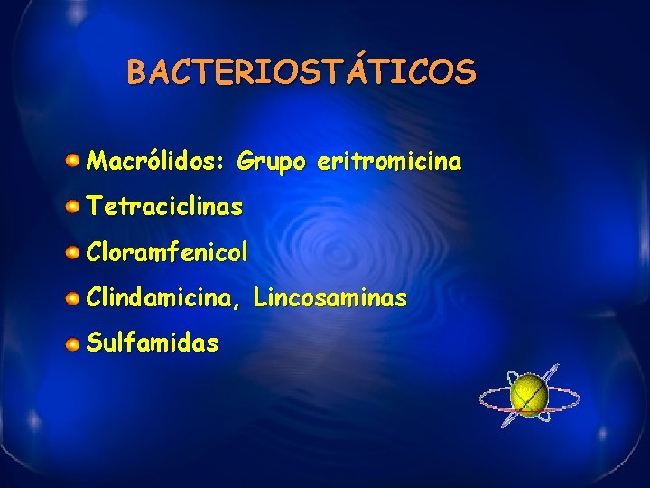 BACTERIOSTÁTICOS Macrólidos: Grupo eritromicina Tetraciclinas Cloramfenicol Clindamicina, Lincosaminas Sulfamidas 