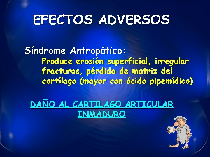 EFECTOS ADVERSOS Síndrome Antropático: Produce erosión superficial, irregular fracturas, pérdida de matriz del cartílago