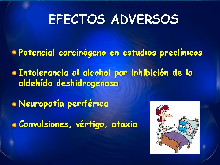 EFECTOS ADVERSOS Potencial carcinógeno en estudios preclínicos Intolerancia al alcohol por inhibición de la