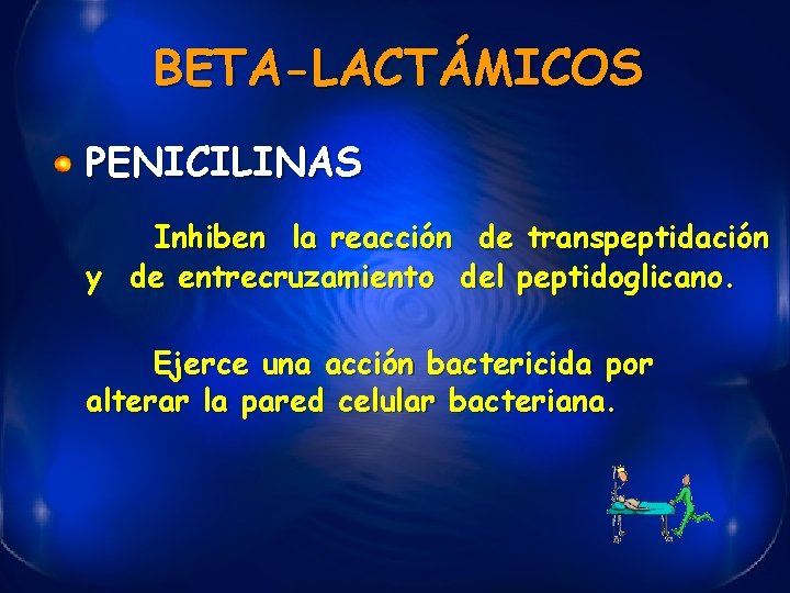 BETA-LACTÁMICOS PENICILINAS Inhiben la reacción de transpeptidación y de entrecruzamiento del peptidoglicano. Ejerce una