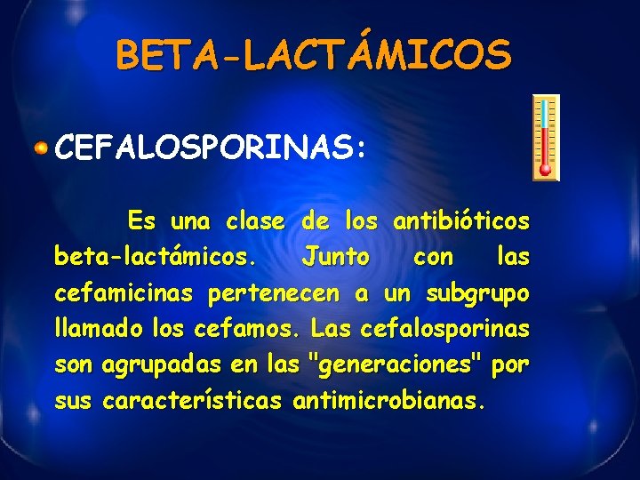 BETA-LACTÁMICOS CEFALOSPORINAS: Es una clase de los antibióticos beta-lactámicos. Junto con las cefamicinas pertenecen