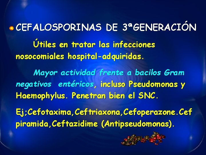CEFALOSPORINAS DE 3ªGENERACIÓN Útiles en tratar las infecciones nosocomiales hospital-adquiridas. Mayor actividad frente a