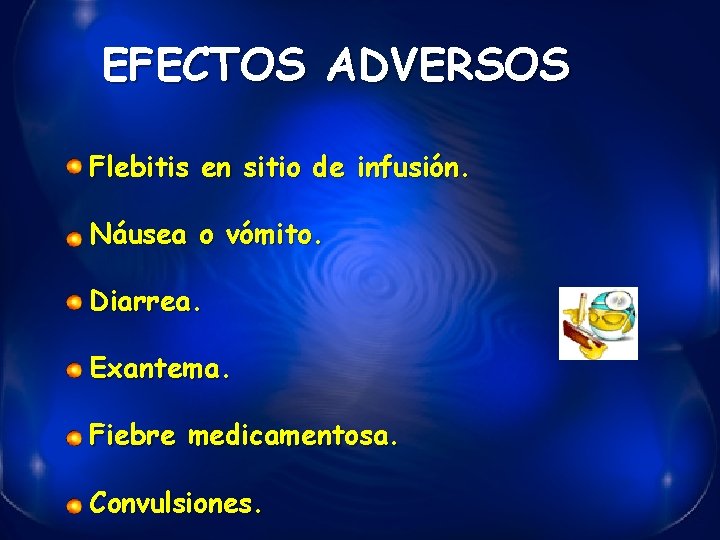 EFECTOS ADVERSOS Flebitis en sitio de infusión. Náusea o vómito. Diarrea. Exantema. Fiebre medicamentosa.