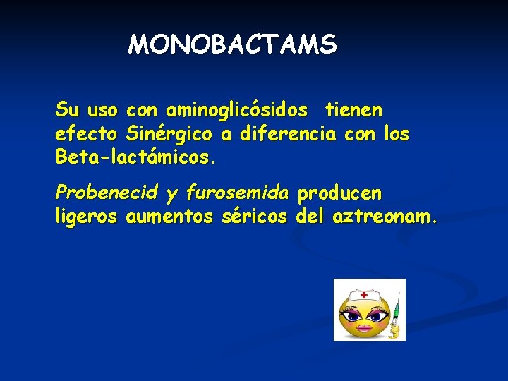 MONOBACTAMS Su uso con aminoglicósidos tienen efecto Sinérgico a diferencia con los Beta-lactámicos. Probenecid