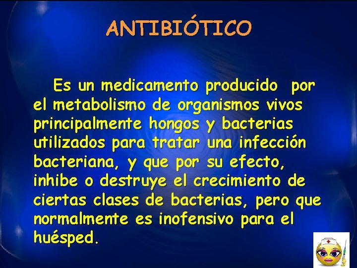 ANTIBIÓTICO Es un medicamento producido por el metabolismo de organismos vivos principalmente hongos y