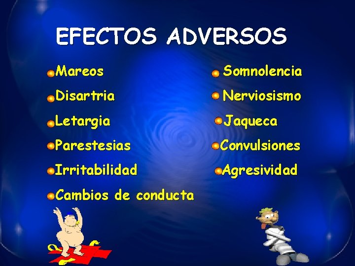 EFECTOS ADVERSOS Mareos Somnolencia Disartria Nerviosismo Letargia Jaqueca Parestesias Convulsiones Irritabilidad Agresividad Cambios de